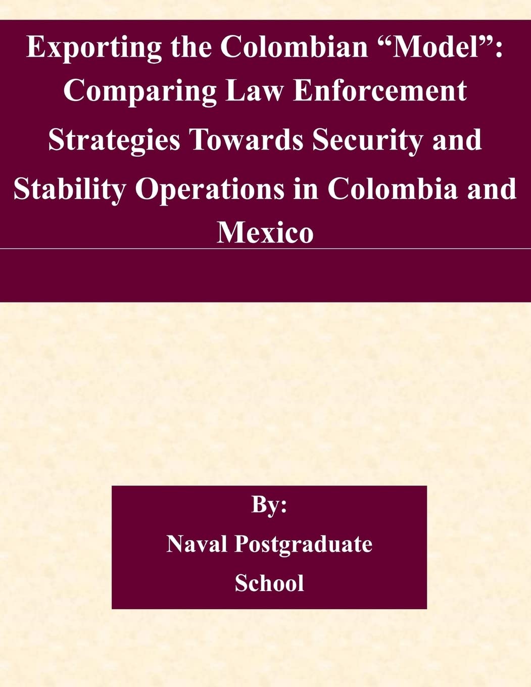 Exporting the Colombian “Model”: Comparing Law Enforcement Strategies Towards Security and Stability Operations in Colombia and Mexico Politics & History