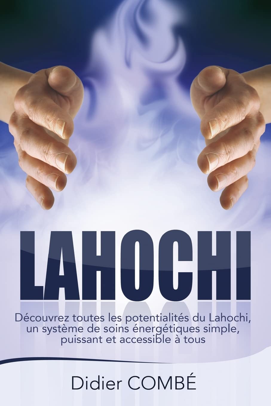 Lahochi: Decouvrez toutes les potentialites du Lahochi, un systeme de soins energetiques simple, puissant et accessible a tous book
