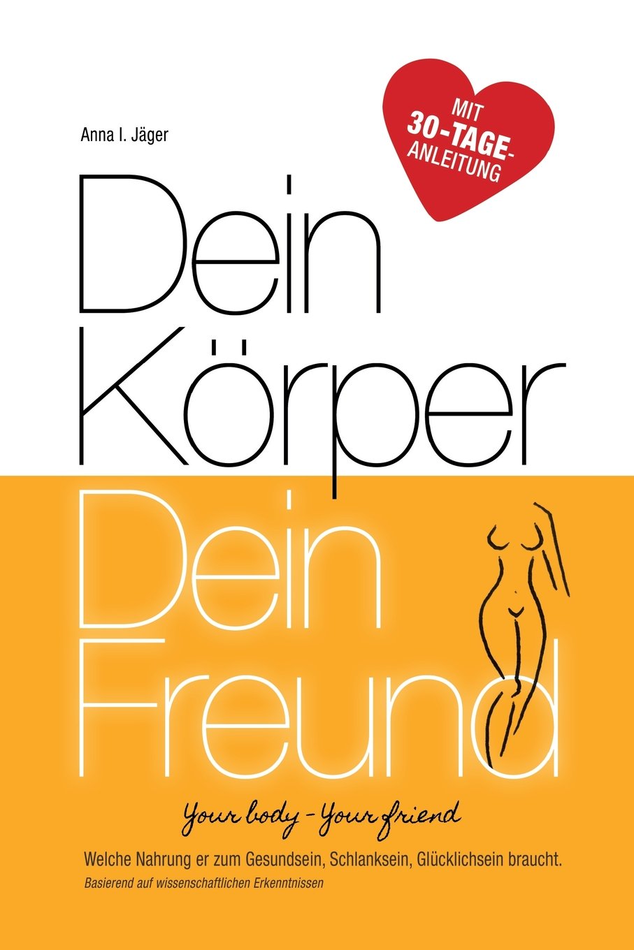 Dein Körper - Dein Freund: Welche Nahrung er zum Gesundsein, Schlanksein, Glücklichsein braucht. Basierend auf wissenschaftlichen Erkenntnissen. Your ... (Gesunde Ernährung & Gewichtsabnahme, Band 1) Health, Nutrition & Fitness