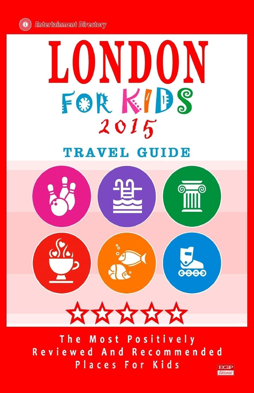 London For Kids (Travel Guide 2015): Places for Kids to Visit in London (Kids Activities & Entertainment 2015). Travel