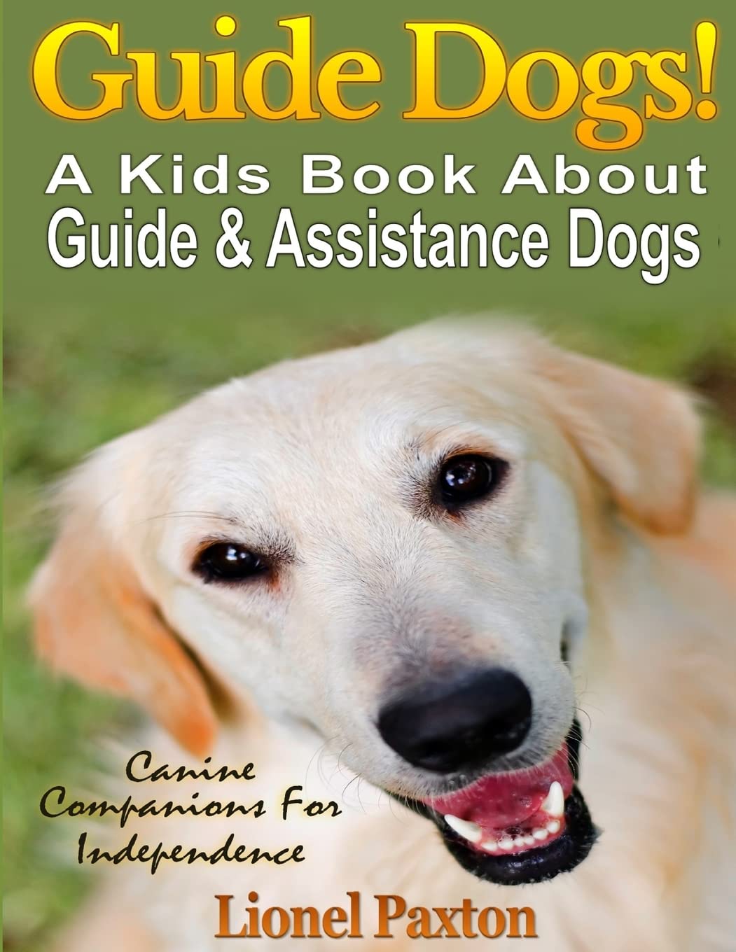 Guide Dogs! A Kids Book About Guide & Other Assistance Dogs: Fun Facts About Canine Companions For Independence, Learn About These Dog Heroes ... Dogs, Hearing Dogs & Assistance Dog Training. Non-fiction