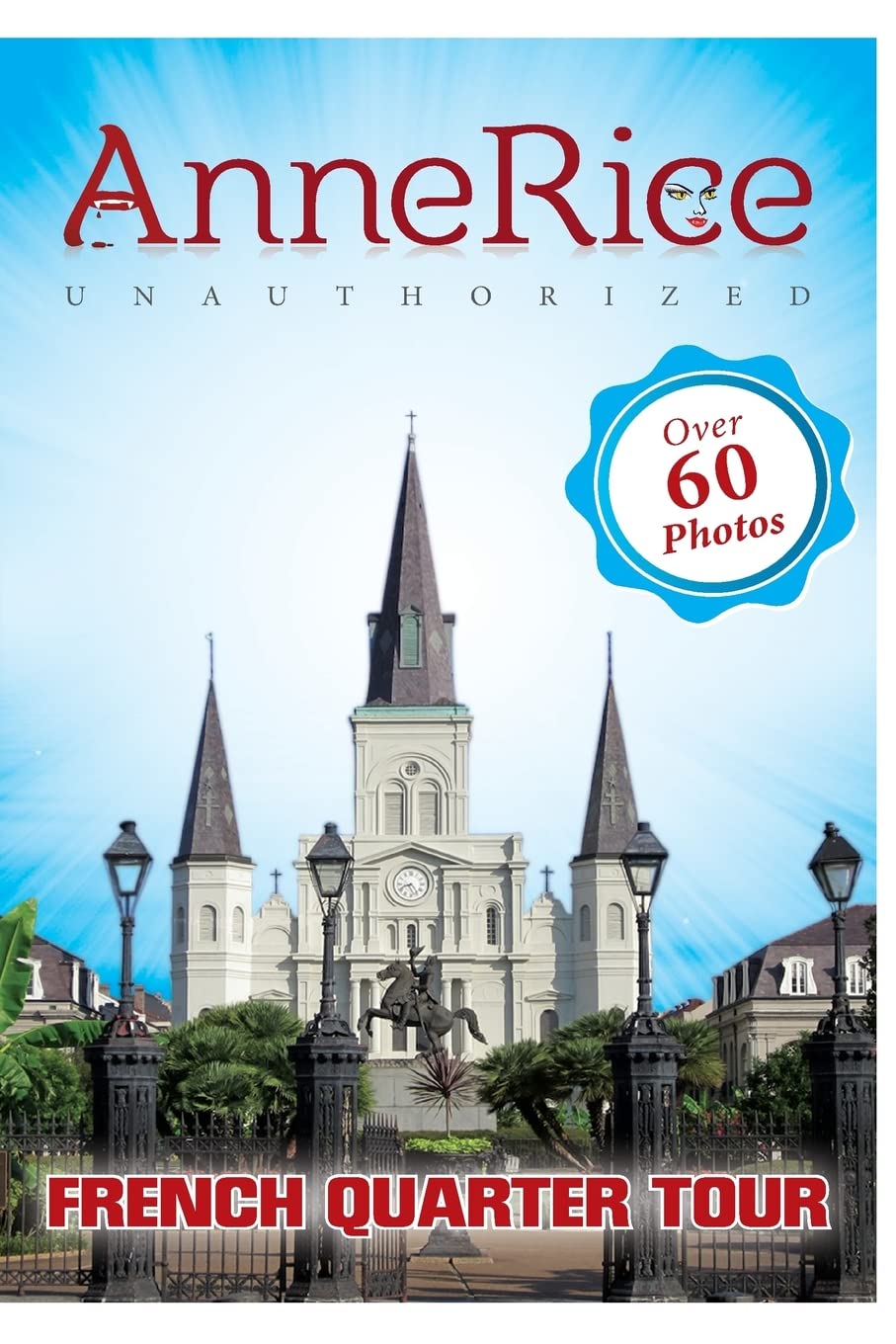 Anne Rice's Unauthorized French Quarter Tour: Anne Rice's New Orleans Travel Guides