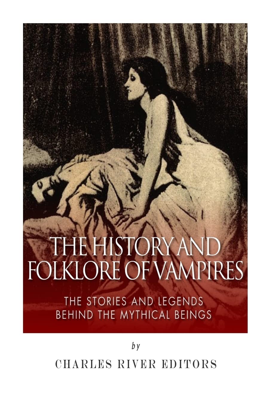 The History and Folklore of Vampires: The Stories and Legends Behind the Mythical Beings Politics & History