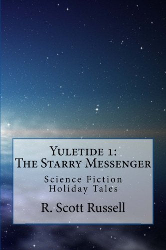 Yuletide 1: The Starry Messenger: Science Fiction Holiday Tales Essays & Short Stories