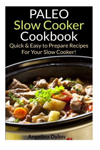 Paleo Slow Cooker Cookbook: Quick and Easy to Prepare Recipes for your Slow Cooker Cooking & Enjoying