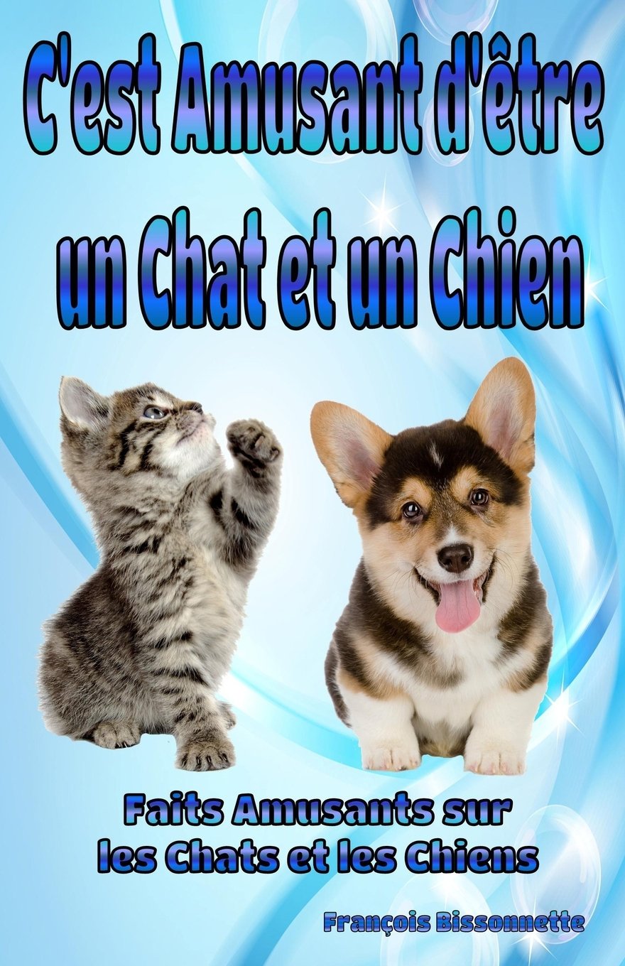 C'est Amusant d'être un Chat et un Chien: Faits Amusants sur les Chats et les Chiens (Collection Livres d'animaux pour enfants, Band 1) Non-fiction