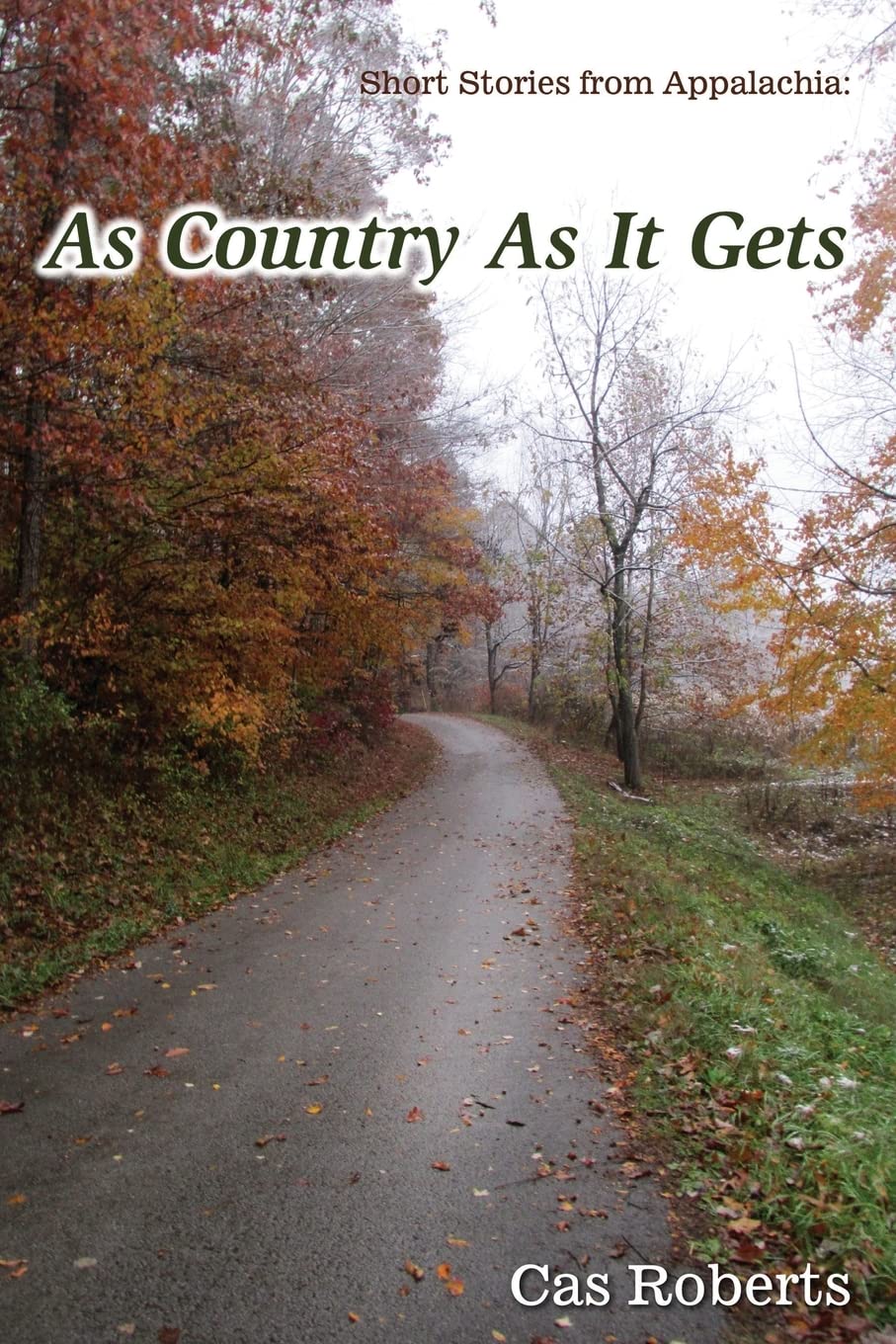 As Country As It Gets: As Country As It Gets: Short stories from Appalachia Memories