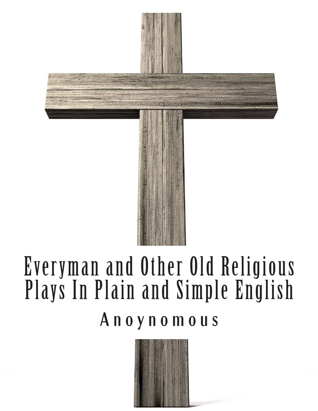 Everyman and Other Old Religious Plays In Plain and Simple English Drama