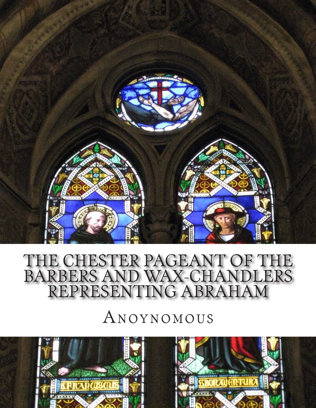 The Chester Pageant of the Barbers and Wax-Chandlers Representing Abraham: Melchisedec, and Isaac In Plain and Simple English Religion & Esotericism