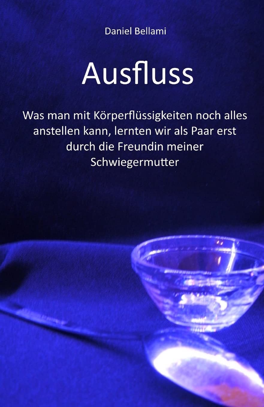 Ausfluss: Was man mit Körperflüssigkeiten noch alles anstellen kann, lernten wir als Paar erst durch die Freundin meiner Schwiegermutter Books