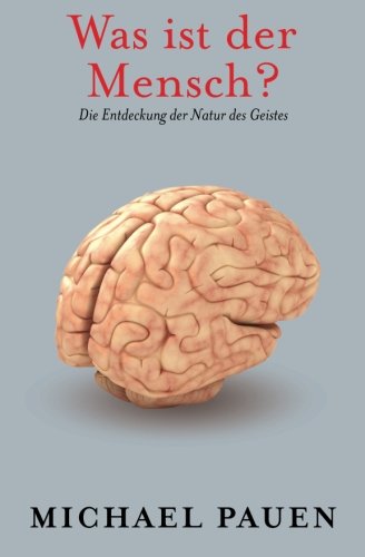 Was ist der Mensch?: Die Entdeckung der Natur des Geistes Philosophy