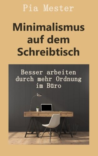Minimalismus auf dem Schreibtisch: Besser arbeiten durch mehr Ordnung im Büro Business, Finance & Career