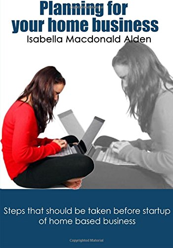 Planning for your home business: Steps that should be taken before startup of home based business Business, Finance & Career