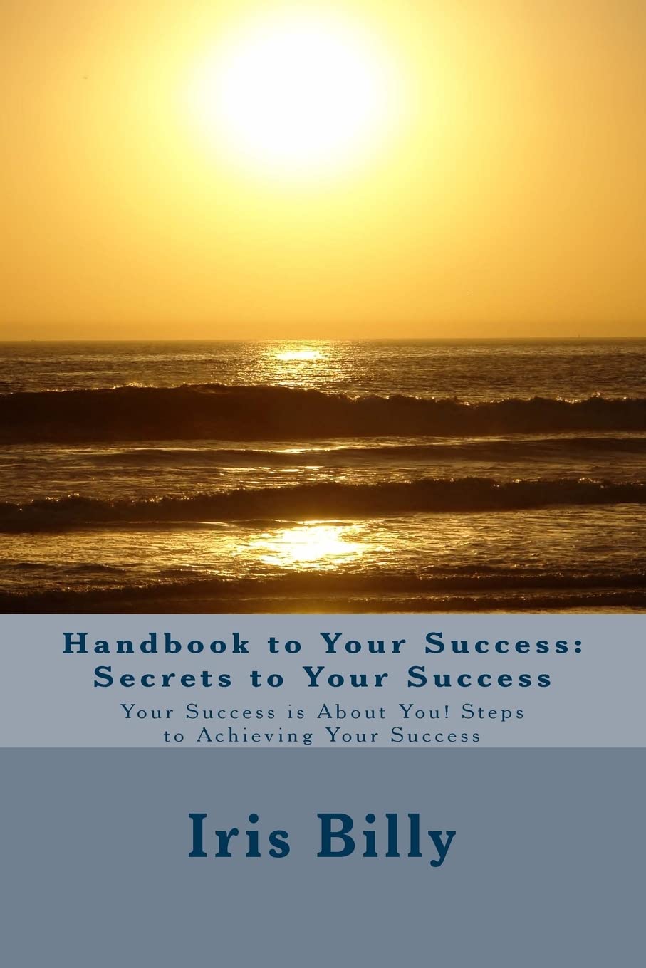 Handbook to Your Success: Secrets to Your Success: Your Success is About You! Steps to Achieving Your Success (Handbook for Success:Secrets to Your Success, Band 2) Self-help