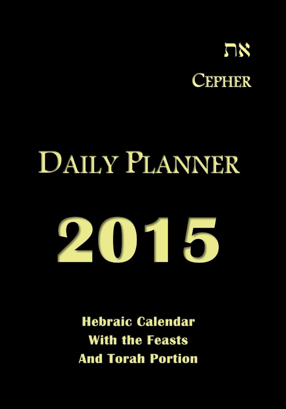 Eth Cepher Daily Planner 2015: Hebraic Calendar With The Feasts And Torah Portion Calendars