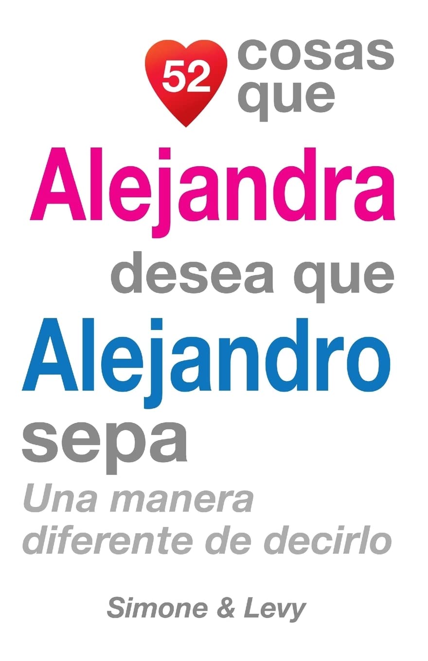 52 Cosas Que Alejandra Desea Que Alejandro Sepa: Una Manera Diferente de Decirlo Partnership & Love