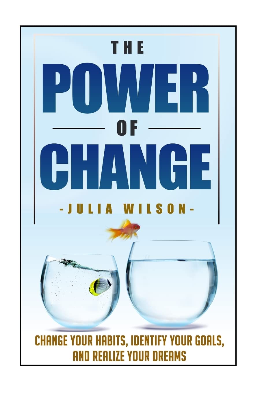 The Power Of Change: Change Your Habits, Identify Your Goals, And Realize Your Dreams (Goal Setting) Lifestyle