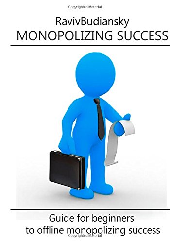 Monopolizing Success: Guide for beginners to offline monopolizing success Business, Finance & Career