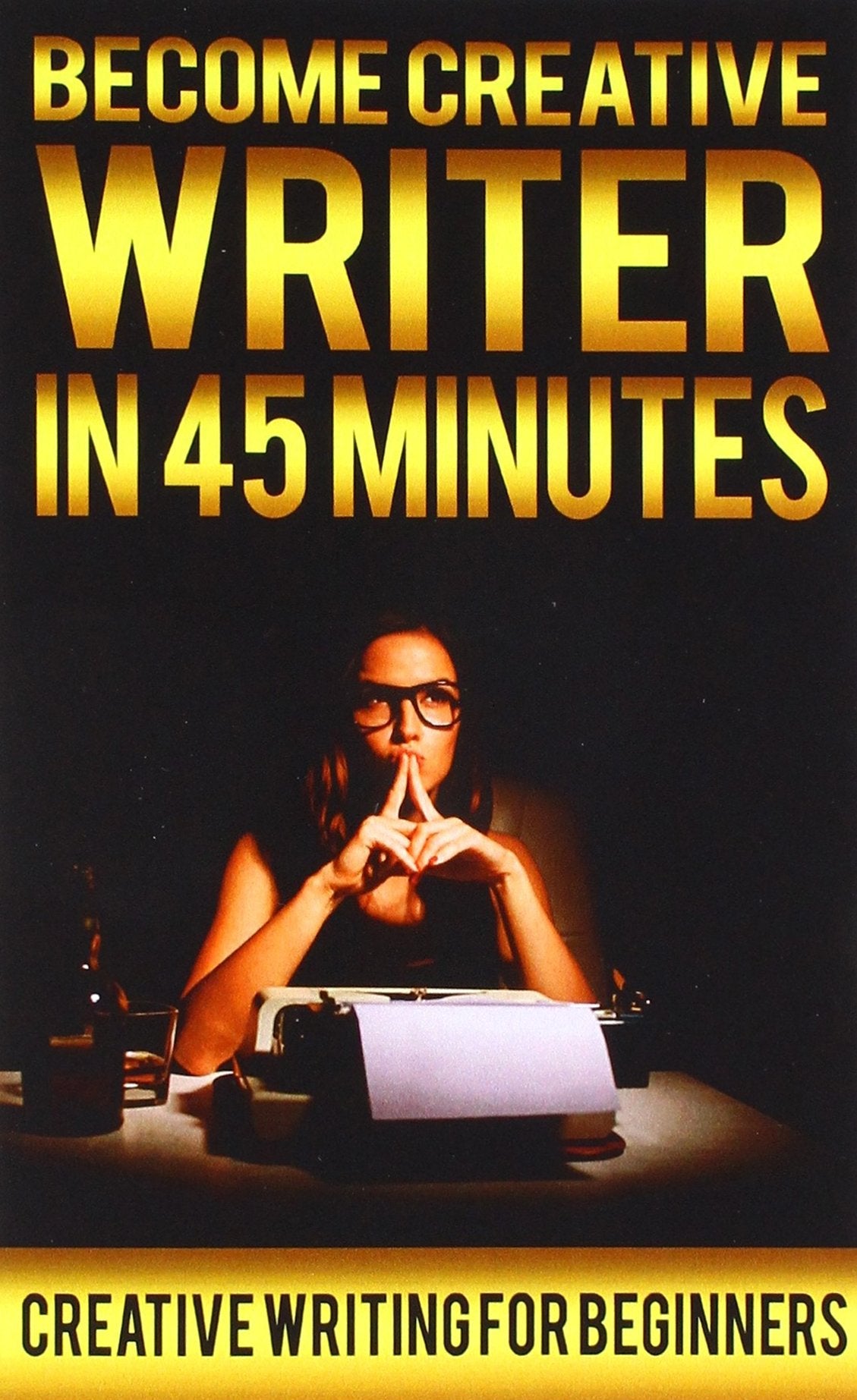 Become Creative Writer In 45 Minutes: Creative Writing For Beginners Prompts, Exercises, Topics, Ideas, Jobs, Tips Coursebook Book Business, Finance & Career