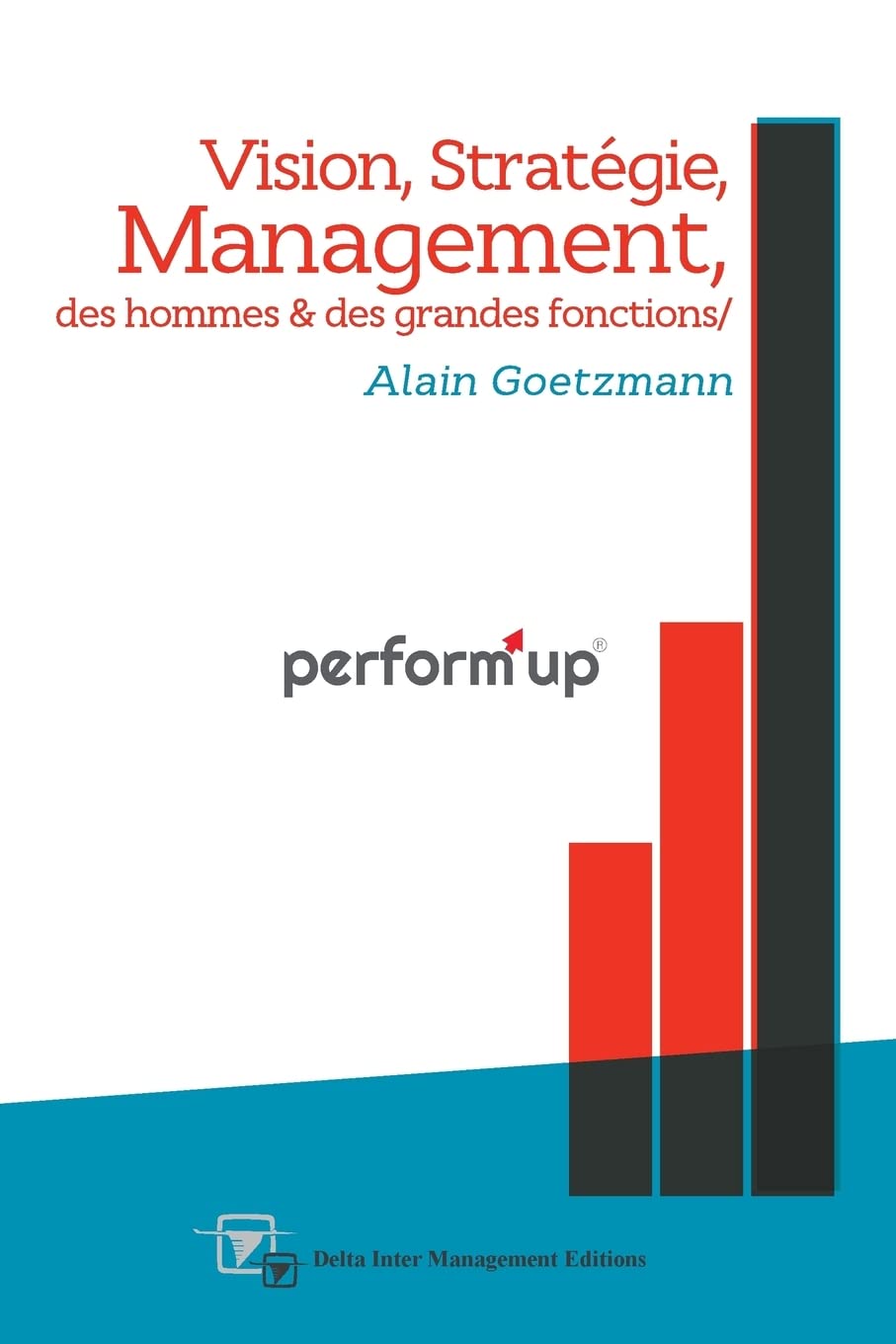 perform'up: Vision, Stratégie, Management des hommes et des grandes fonctions Business, Finance & Career