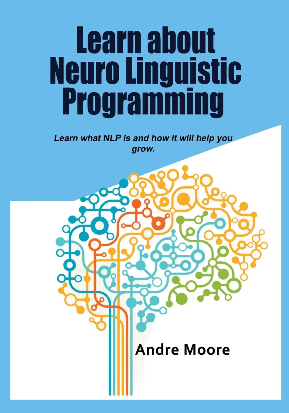 Learn about Neuro Linguistic Programming _cover: Gain the knowledge on NLP and how it will help you grow. Medicine