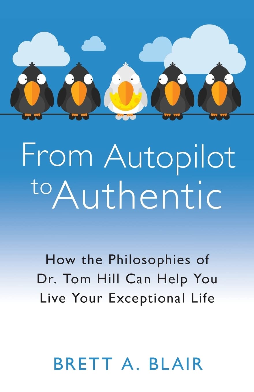 From Autopilot to Authentic: How the Philosophies of Dr. Tom Hill Can Help You Live Your Exceptional Life Lifestyle