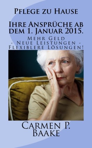 Pflege zu Hause - Ihre Ansprüche ab 1. Januar 2015..: Mehr Geld - zusätzliche Leistungen - flexiblere Lösungen! Medicine