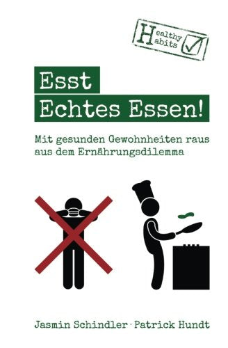 Esst Echtes Essen!: Mit gesunden Gewohnheiten raus aus dem Ernährungsdilemma Health, Nutrition & Fitness