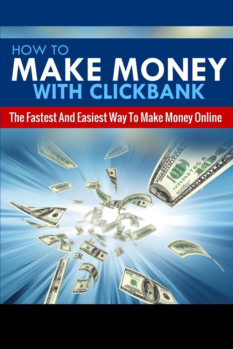 How To Make Money With Clickbank: The Fastest & Easiest Way To Make Money Online book