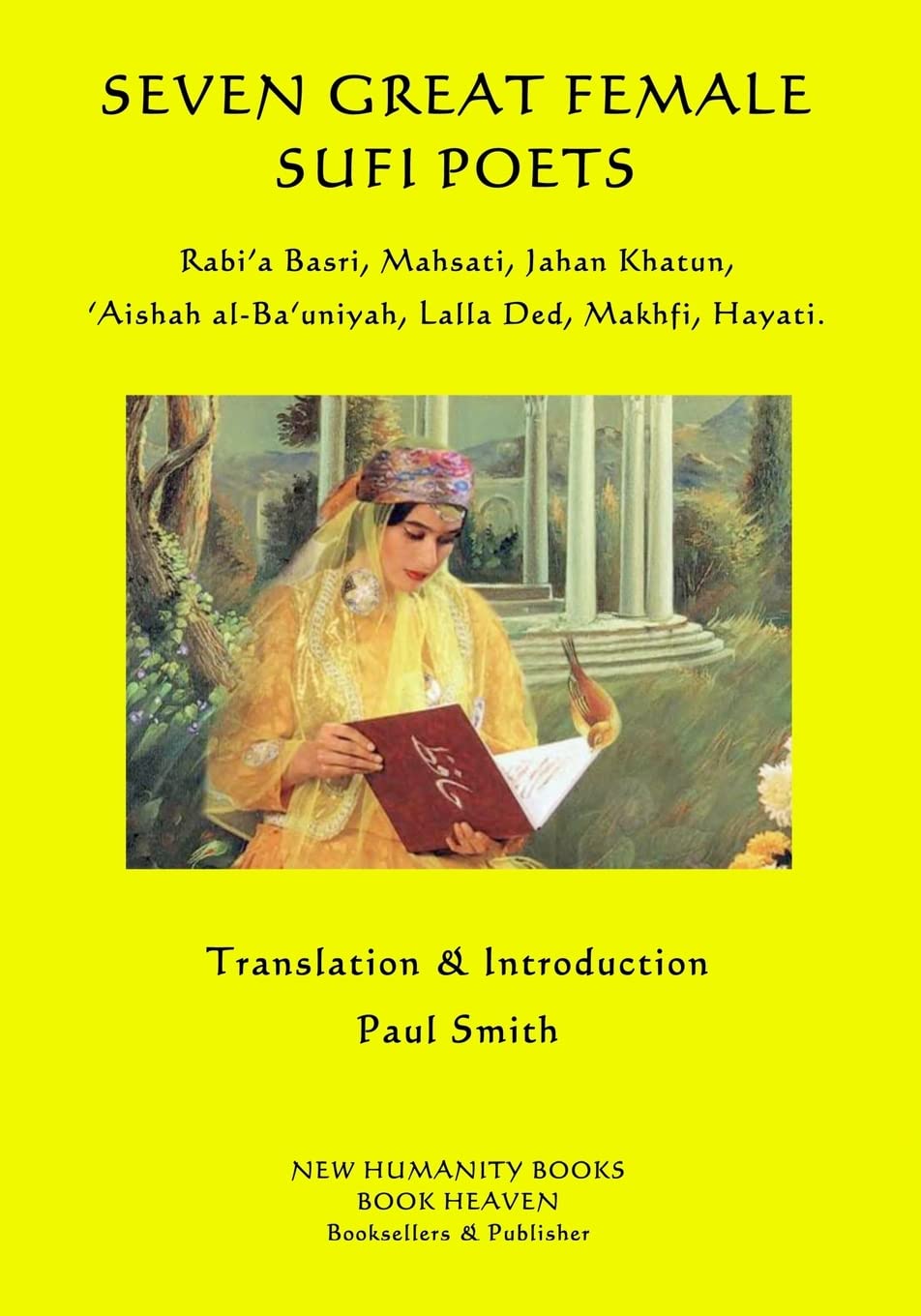 Seven Great Female Sufi Poets: Rabi?a Basri, Mahsati, Jahan Khatun, ?Aishah al-Ba?uniyah, Lalla Ded, Makhfi, Hayati. Poetry