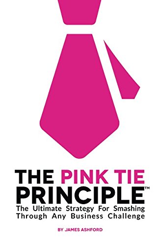 The Pink Tie Principle: The Ultimate Strategy For Smashing Through Any Business Challenge book