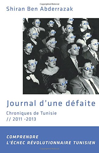 Journal d'une défaite: Chroniques Tunisiennes 2011-2013. Comprendre l'échec révolutionnaire tunisien Politics & History