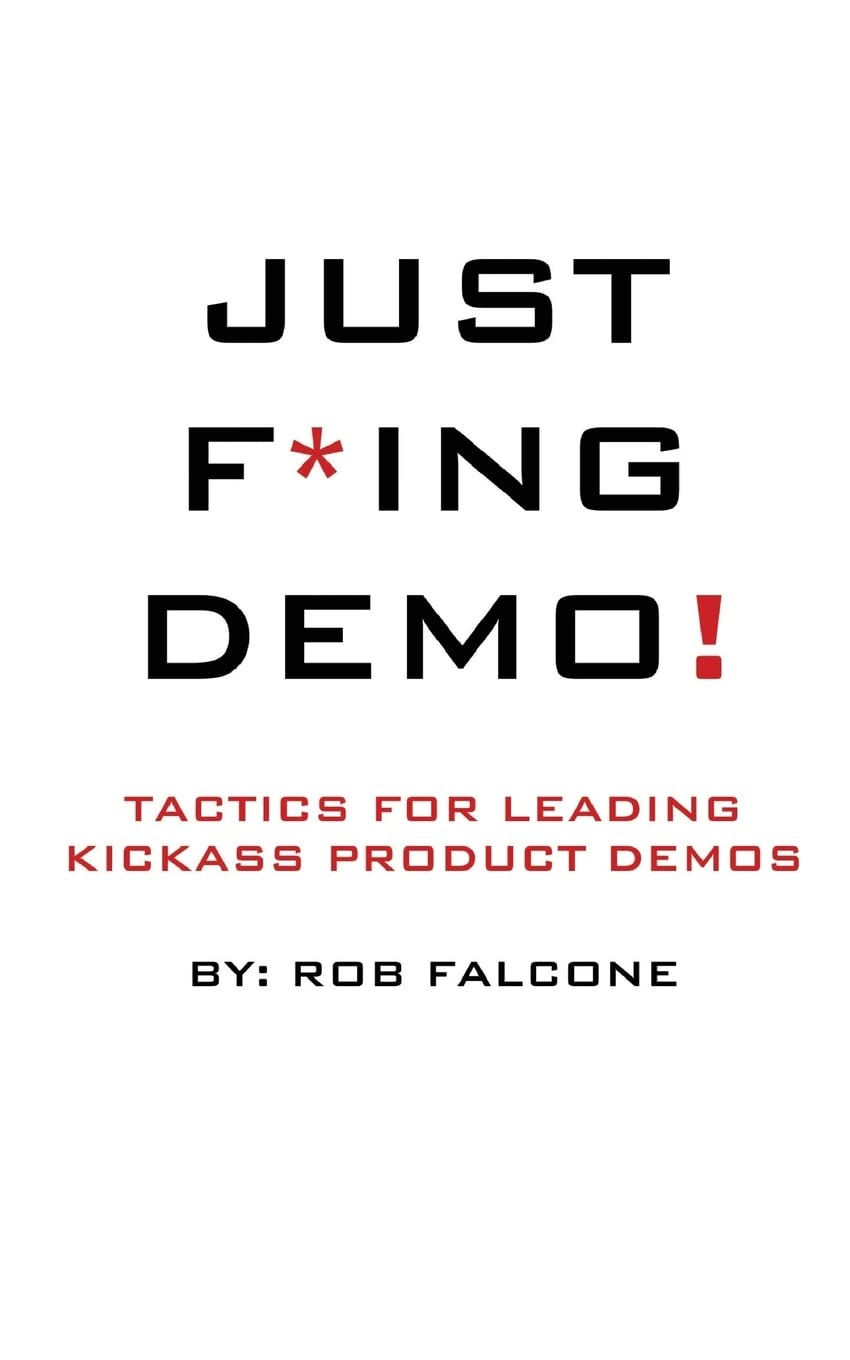 Just F*ing Demo!: Tactics For Leading Kickass Product Demos Business, Finance & Career