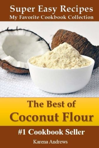 The Best Of Coconut Flour: Super Easy Recipes (My Favorite Cookbook Collection) Cooking & Enjoying