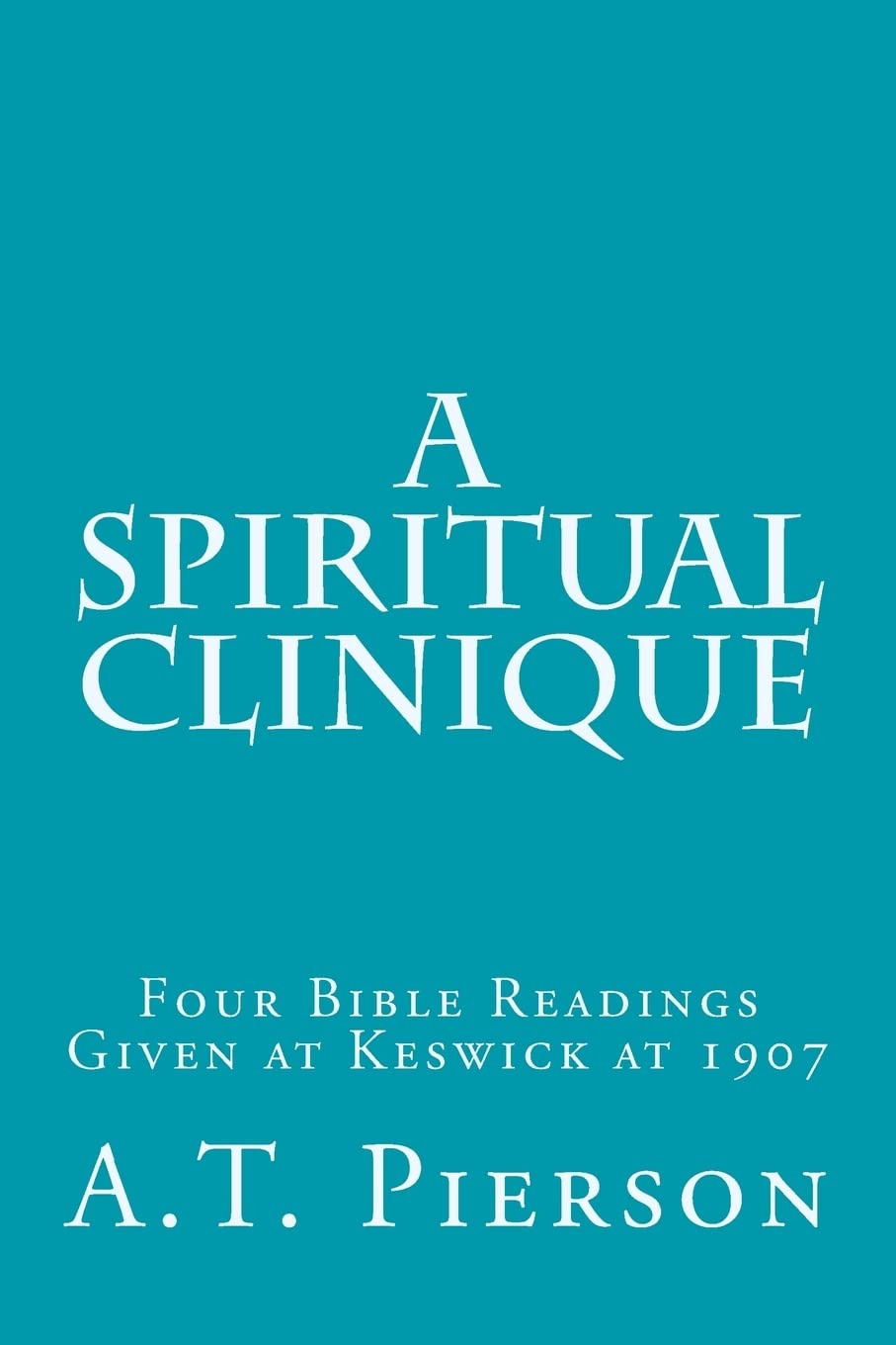 A Spiritual Clinique: Four Bible Readings Given at Keswick at 1907 Religion & Esotericism