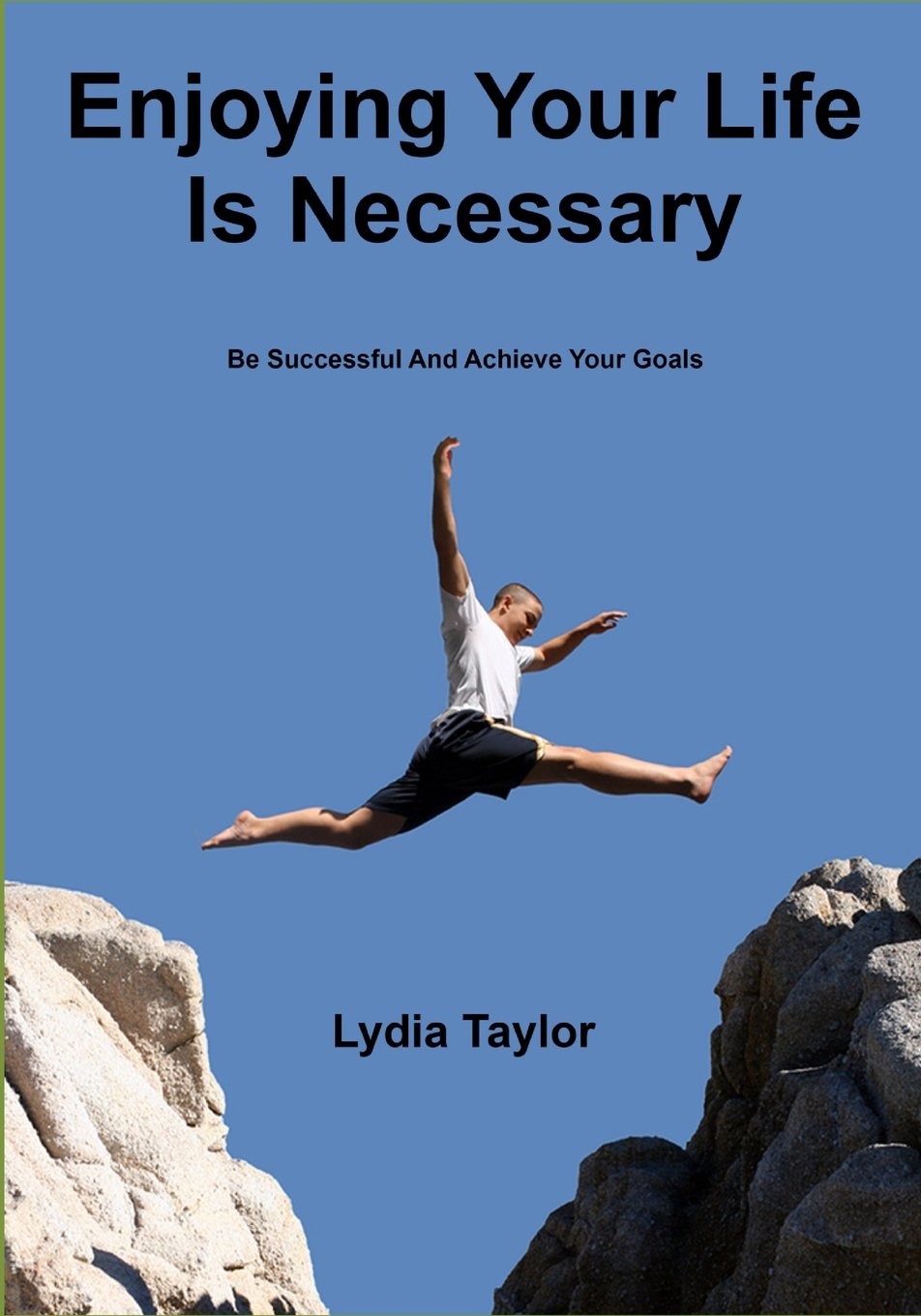 Enjoying Your Life Is Necessary: Be Successful And Achieve Your Goals Lifestyle