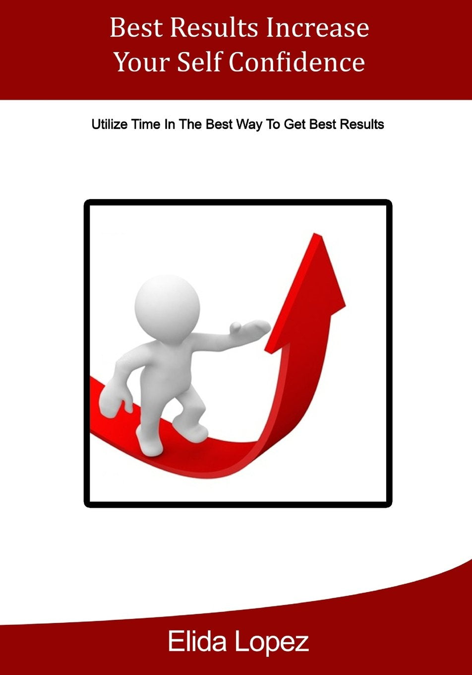 Best Results Increase Your Self Confidence: Utilize Time In The Best Way To Get Best Results Learning & Reference