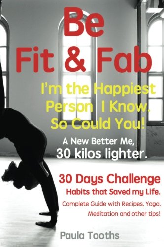 Be Fit & Fab - 30 Days Challenge: A Complete Guide to Happiness | Diet Plan with hundreds of Recipes, Yoga poses and it's benefits, Meditation ... (I'm the Happiest Person I Know, Band 1) Health, Nutrition & Fitness