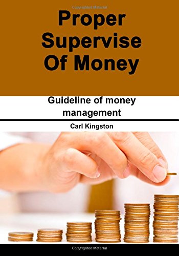 Proper Supervise Of Money: Guideline of money management Business, Finance & Career