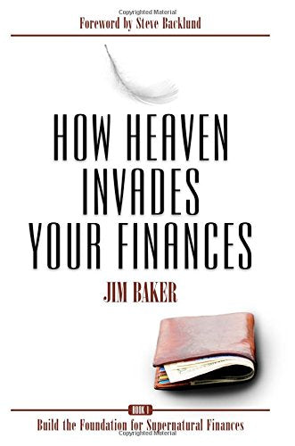 How Heaven Invades Your Finances: Book 1: Build the Foundation for Supernatural Finances Business, Finance & Career