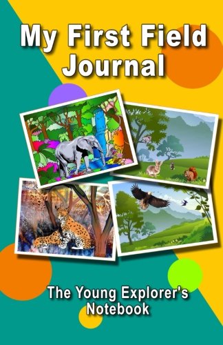 My First Field Journal. The Young Explorer's Notebook: For children between 3 and 7 years old. Study Guides