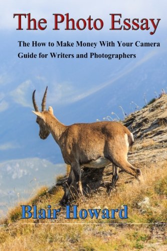 The Photo Essay: The How to Make Money With Your Camera Guide for Writers and Photographers Photography