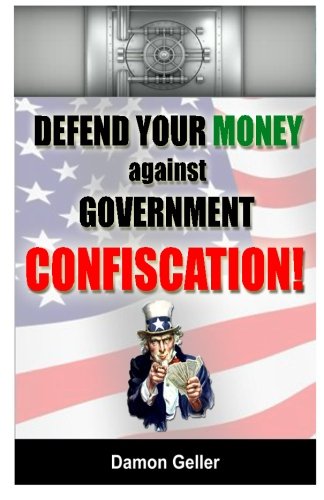Defend Your Money against Government Confiscation: How to Protect Your Savings & Retirement From the Desperate, Bankrupt Government Business, Finance & Career