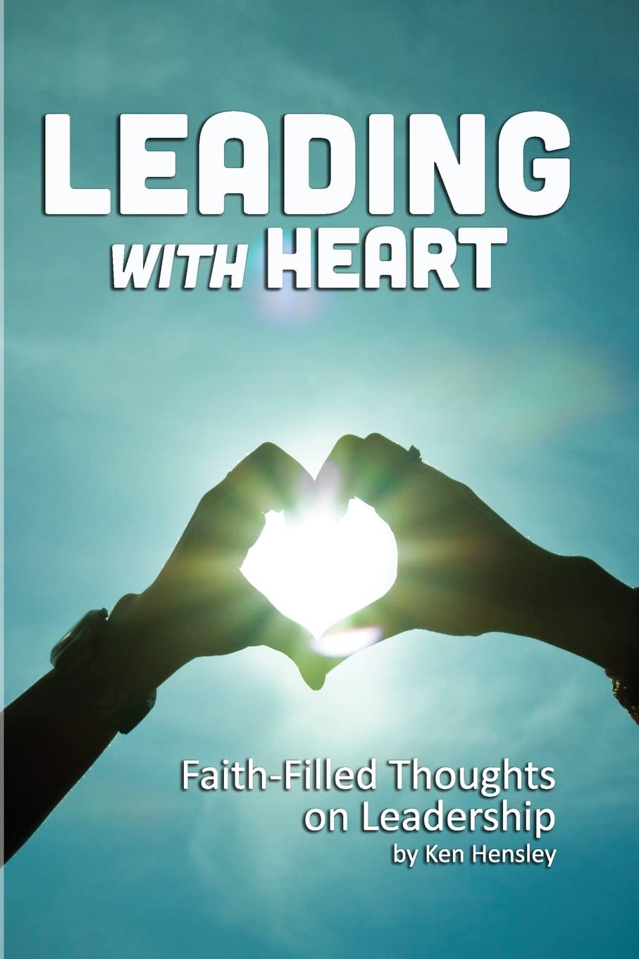 Leading with Heart: Faith-Filled Thoughts on Leadership Business, Finance & Career