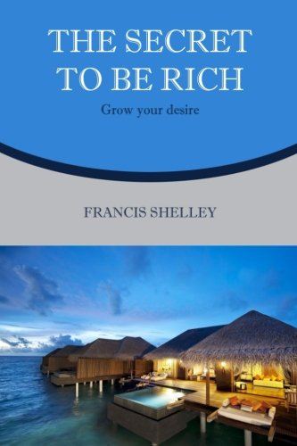 The secret to be rich: Grow your desire Religion & Esotericism