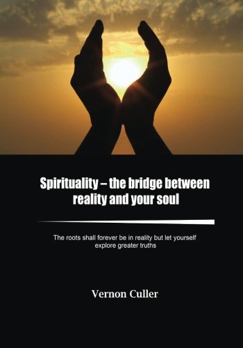 Spirituality - the bridge between reality and your soul: The roots shall forever be in reality but let yourself explore greater truths Business, Finance & Career