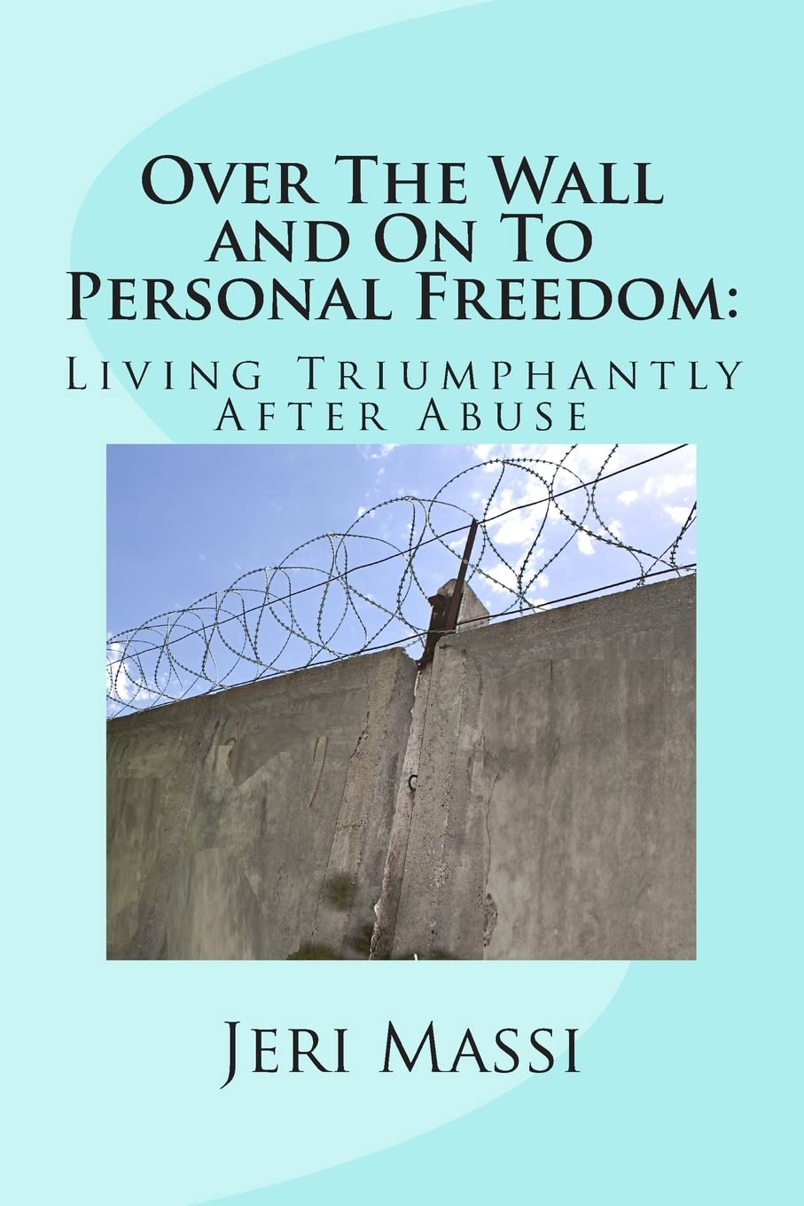 Over The Wall and On To Personal Freedom:: Living Triumphantly After Abuse Religion & Esotericism