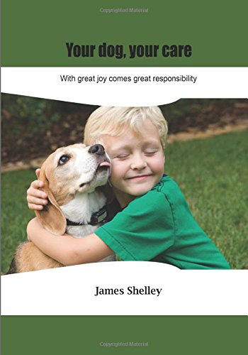 Your dog, your care: With great joy comes great responsibility Pets