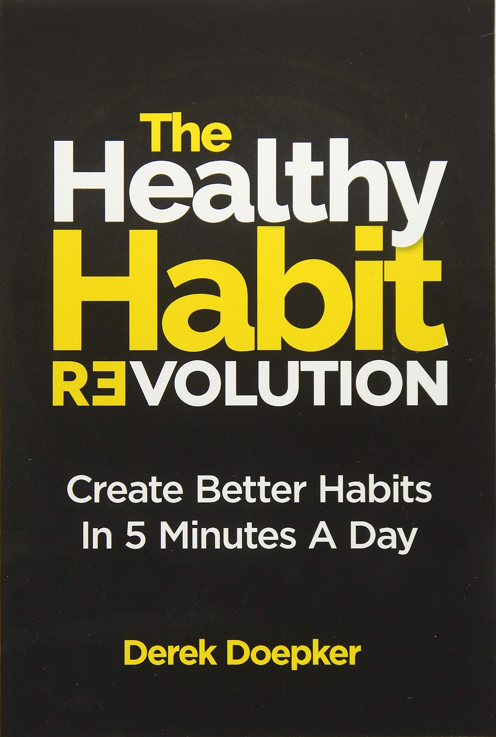 The Healthy Habit Revolution: Create Better Habits In 5 Minutes A Day Lifestyle