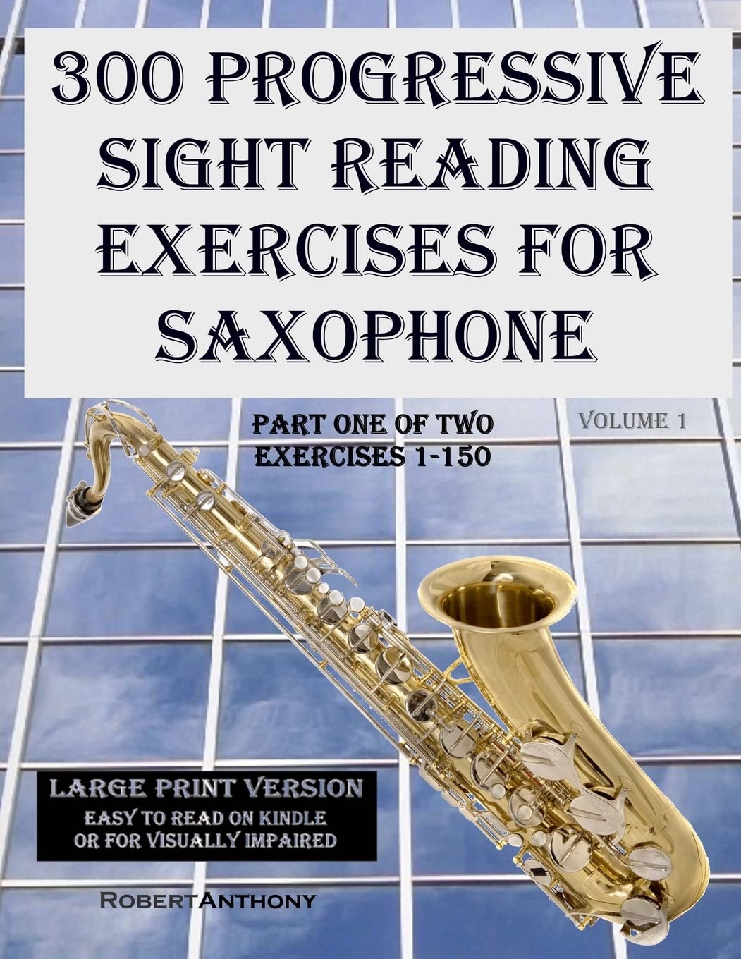 300 Progressive Sight Reading Exercises for Saxophone Large Print Version: Part One of Two, Exercises 1-150 Arts & Music